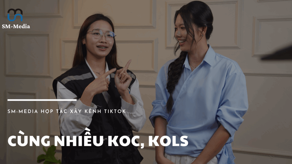 SM-Media có kinh nghiệm xây kênh Tiktok cùng các KOC, KOLs nổi tiếng